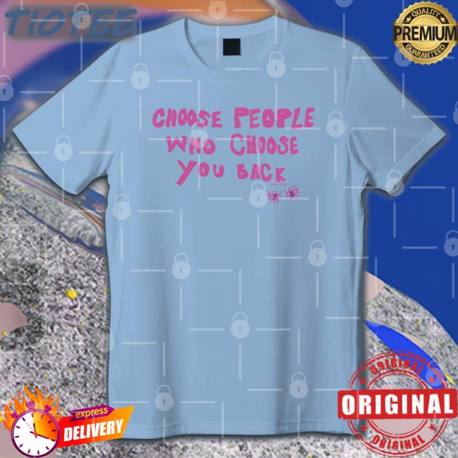 Lane Moore Merch Choose People Who Choose You Back T Shirt