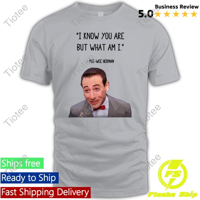 I Know You Are But What Am I Pee Wee Herman Shirt 22 Words