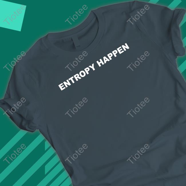 Entropy Happen T Shirts