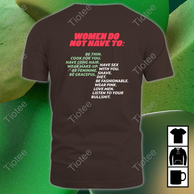 Women Do Not Have To Shirts Women Do Not Have To T Shirt