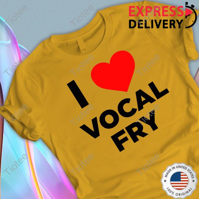 I Love Vocal Fry Tee Shirt
