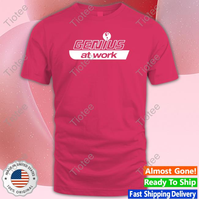 Genius At Work T Shirts