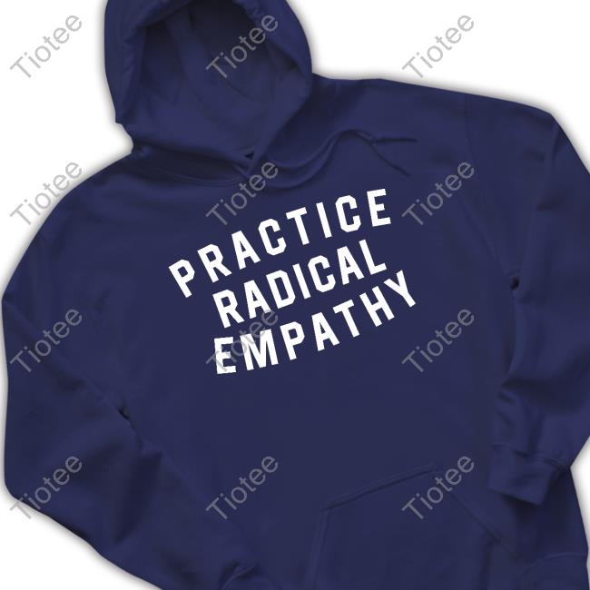 Practice Radical Empathy Shirts