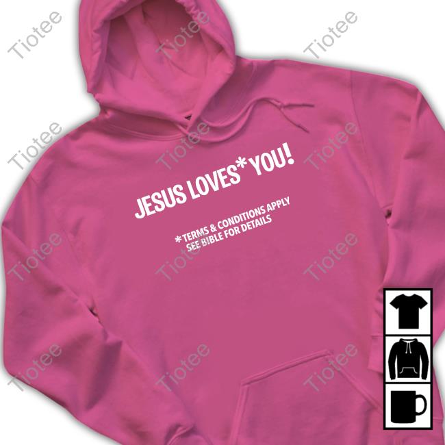 Official Jesus Loves You Terms And Conditions Apply See Bible For Details Tee