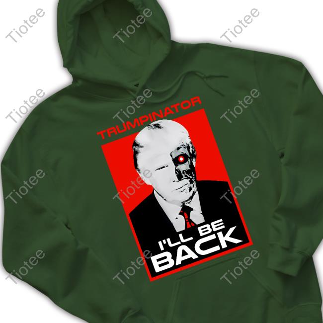Trumps Nephew Donald Trump Trumpinator I'll Be Back T Shirt Trumps Nephew Donald Trump Trumpinator I'll Be Back Sweatshirt