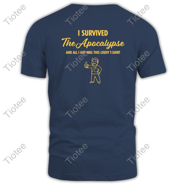 Falloutonprime I Survived The Apocalypse And All I Got Was This Lousy T Shirt T Shirts