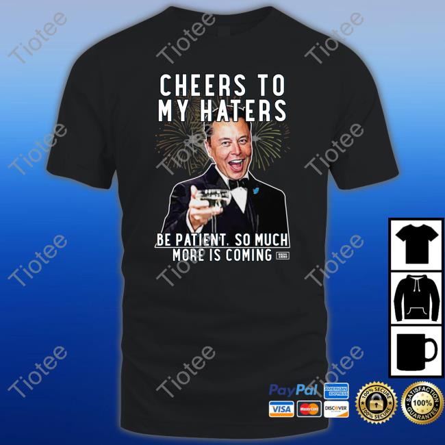 Cheers To My Haters Be Patient, So Much More Is Coming Tee Shirt