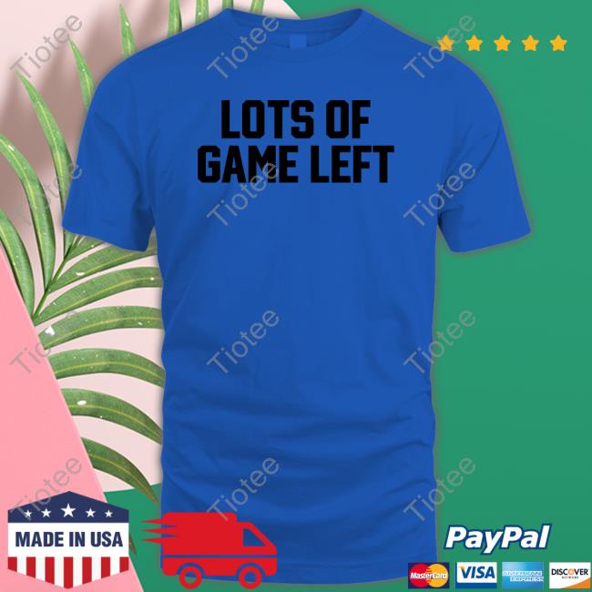 Lots Of Game Left Shirt Barstoolsports