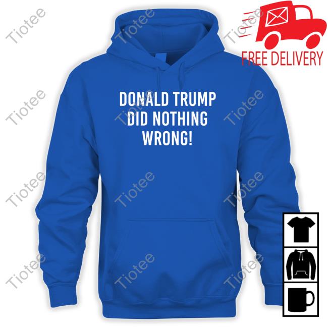 Official Donald Trump Did Nothing Wrong Shirts