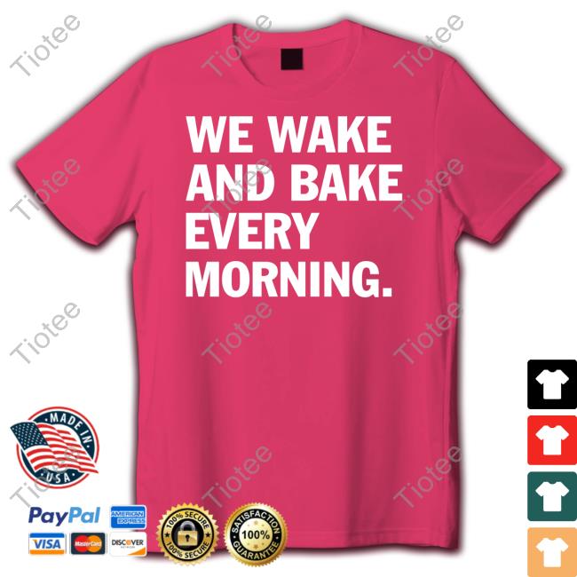 We Wake And Bake Every Morning Tee