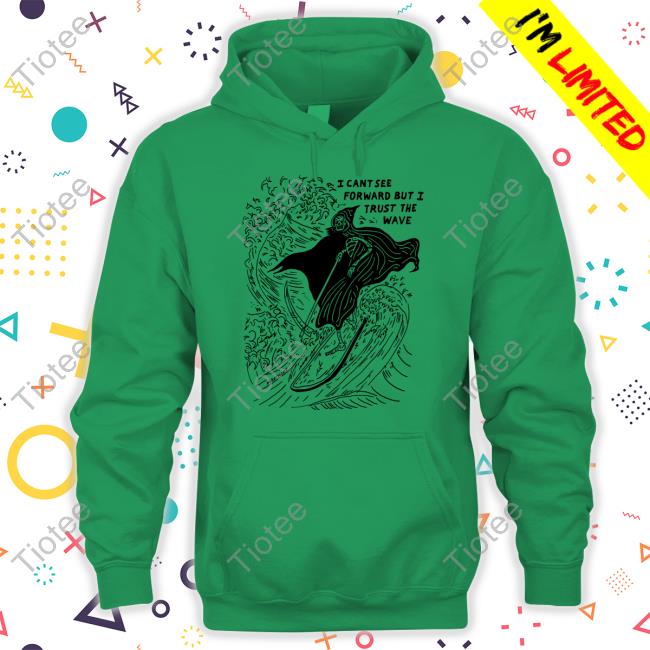 Eric Kenney I Cant See Forward But I Trust The Wave Shirt