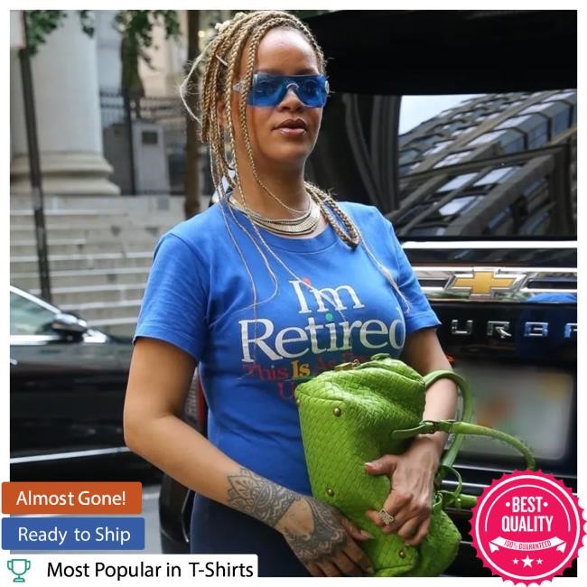 Im Retired This Is As Dressed Up As I Get. T-Shirt Peacock Pepers Merch Store | Rihanna