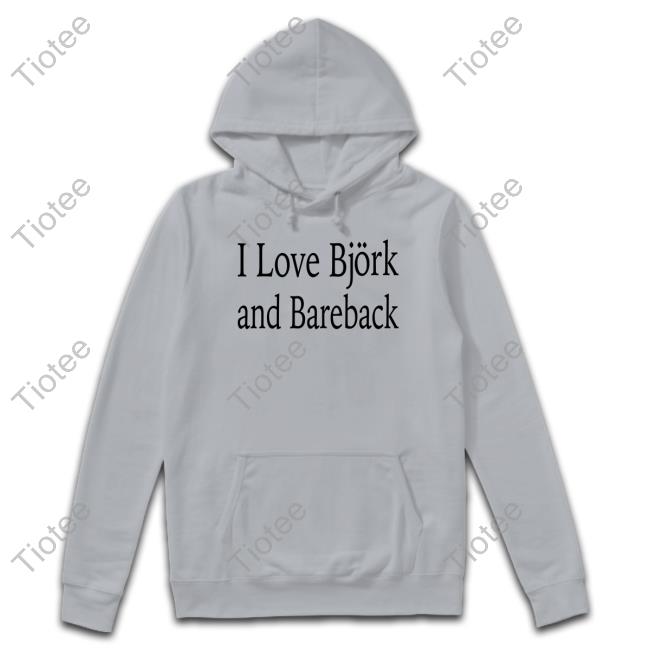 I Love Bjork And Bareback Hooded Sweatshirt