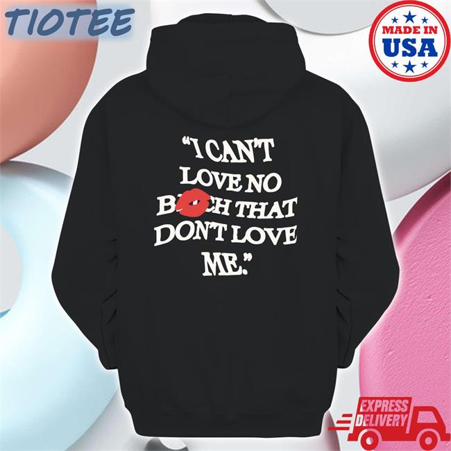 Float Wearing I Can't Love No Bitch That Don't Love Me Tee Shirt