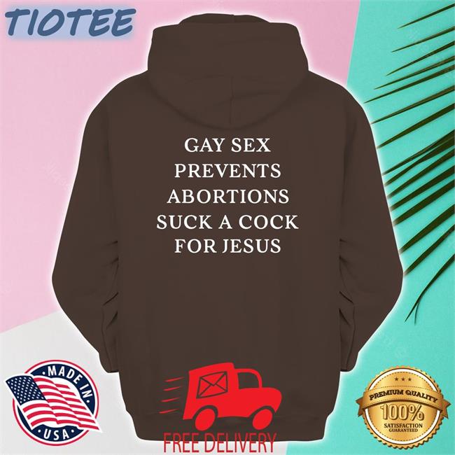Disturbingshirt Gay Sex Prevents Abortions Suck A Cock For Jesus Tee Shirt Shirts With Threatening Auras
