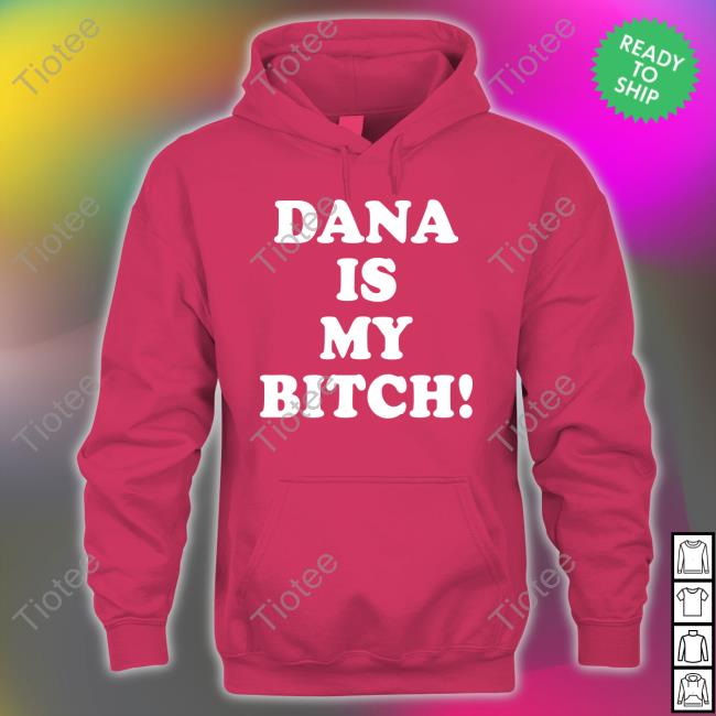 Dana Is My Bitch New Shirt