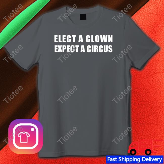 Elect A Clown Expect A Circus T-Shirt