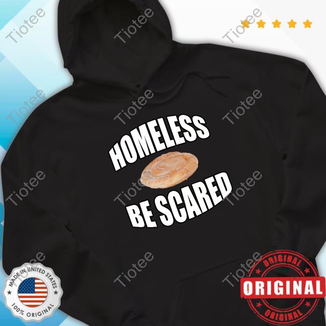 Top Homeless Be Scared Sweatshirt
