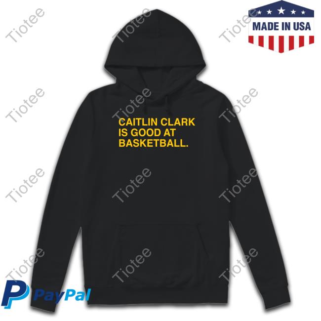 Caitlin Clark Is Good At Basketball Shirt