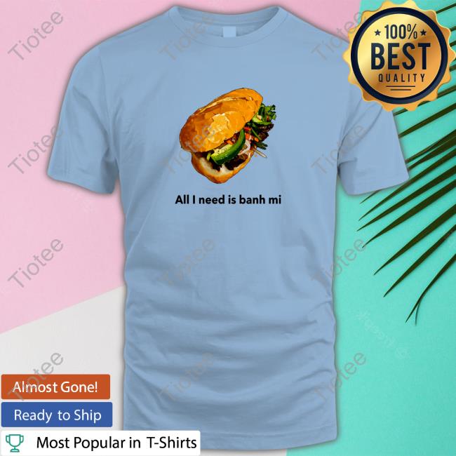 Official Itadaki Yasu All I Need Is Banh Mi Tee