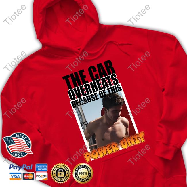 Official The Car Overheats Because Of This Power Unit Tee