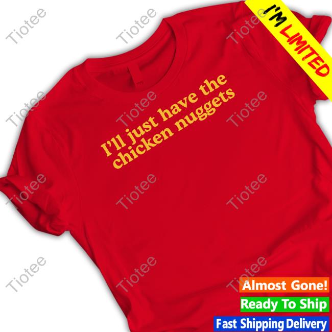 I'll Just Have The Chicken Nuggets Tee Shirt