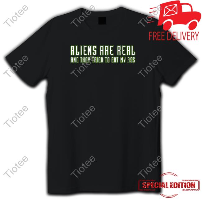 Shitheadsteve Merch Aliens Are Real And They Tried To Eat My Ass Shirt