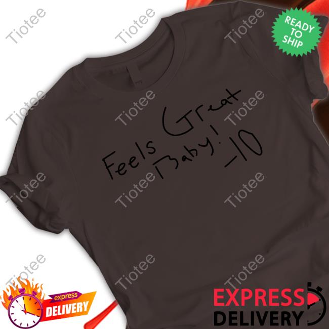 Feels Great Baby 10 Tee Shirt