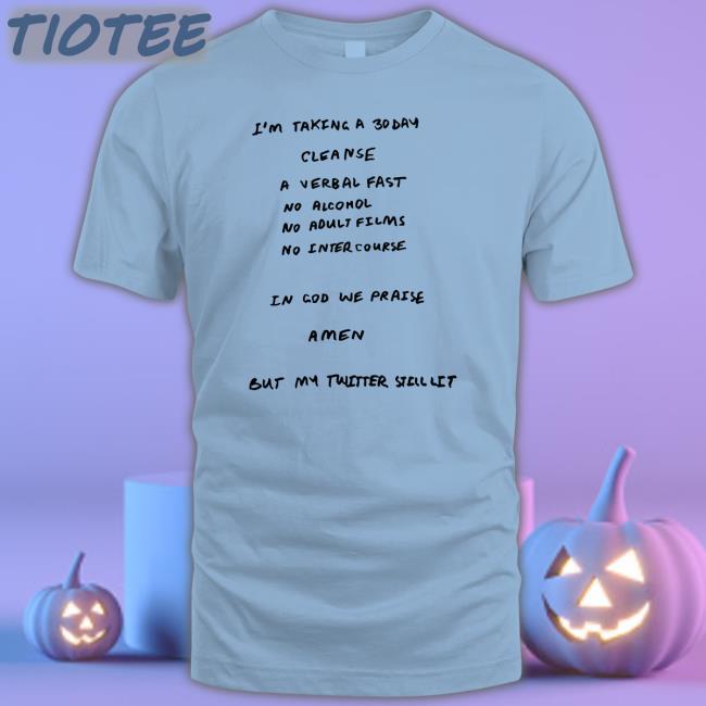 I'm Taking A 30 Day Cleanse A Verbal Fast Shirts