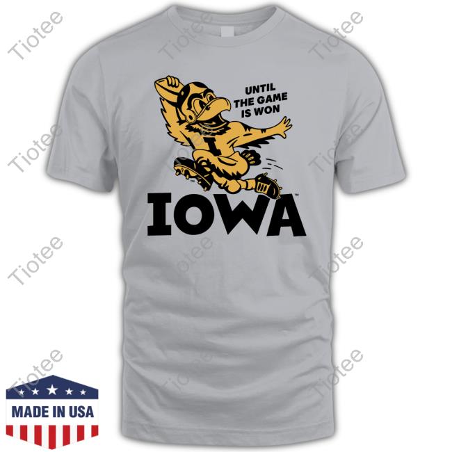Iowa Until The Game Is Won Shirt