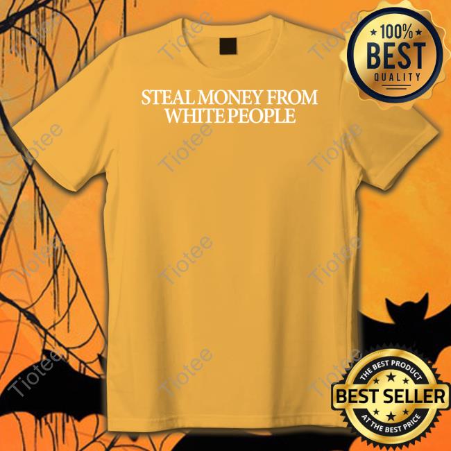 Guap Steal Money From White People Tees