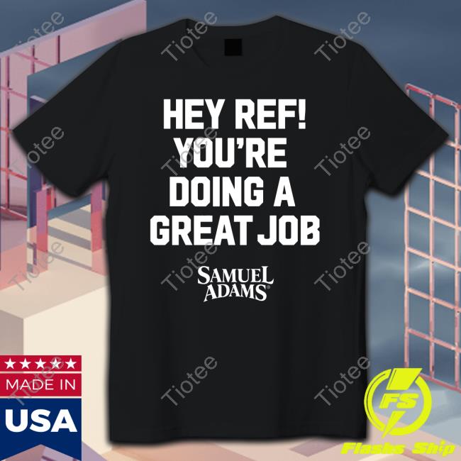 Samuel Adams Beer Hey Ref You're Doing A Great Job Tee Shirt