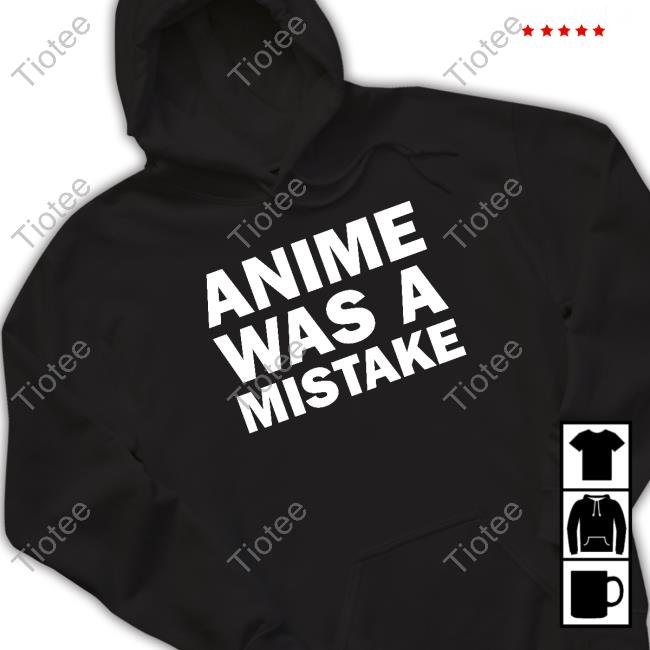 Anime Was A Mistake T Shirts Annejyatco