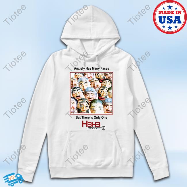 Anxiety Has Many Faces But There Is Only One H3h3 Podcast Hoodied Sweatshirt