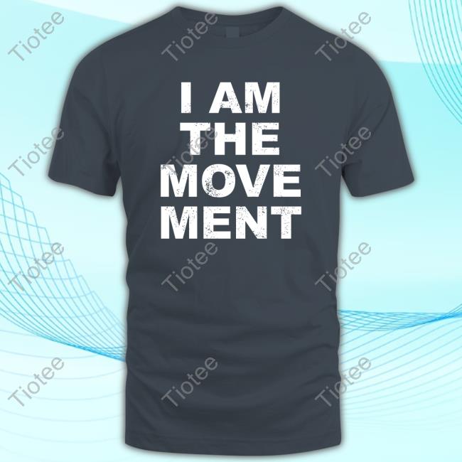 I Am The Move Ment T Shirts