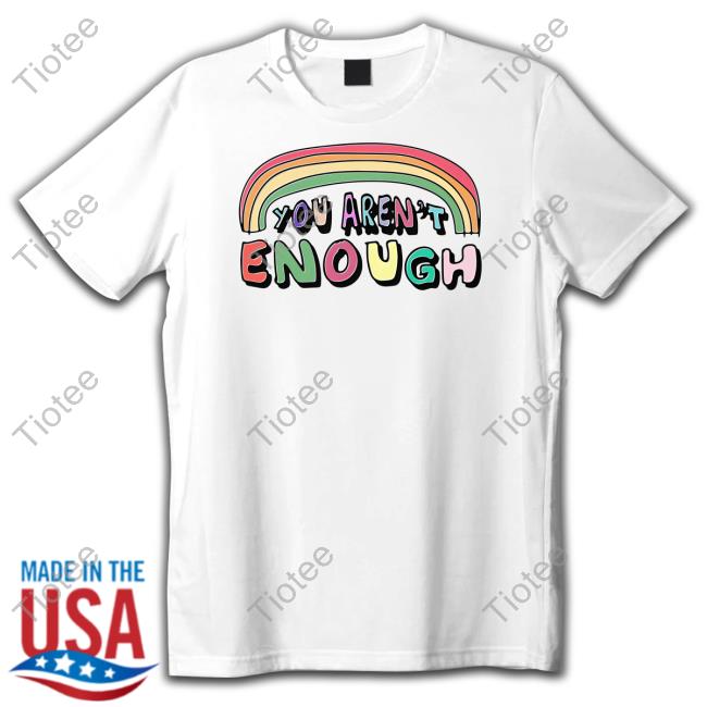 You Aren't Enough Tee