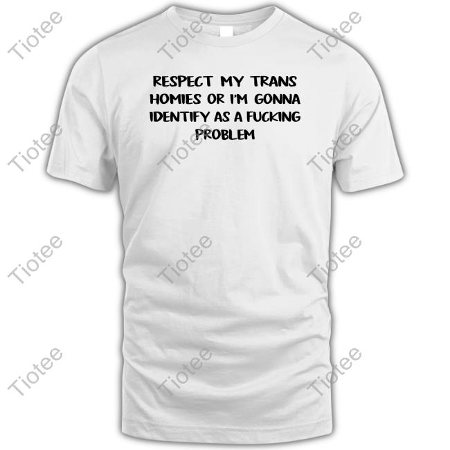 Pghgraffiti Respect My Trans Homies Or I'm Gonna Identify As A Fucking Problem Tee Shirt