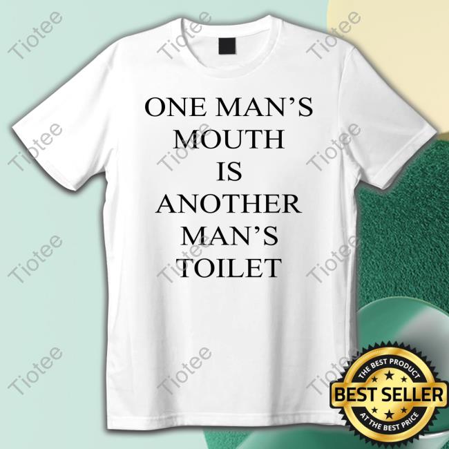 Shirts That Go Hard One Man's Mouth Is Another Man's Toilet Long Sleeved T Shirt