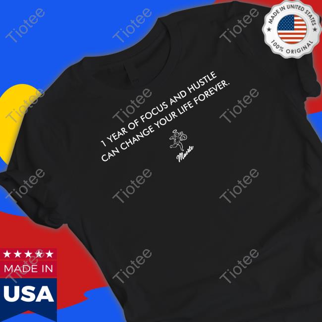 1 Year Of Focus And Hustle Can Change Your Life Forever Shirts