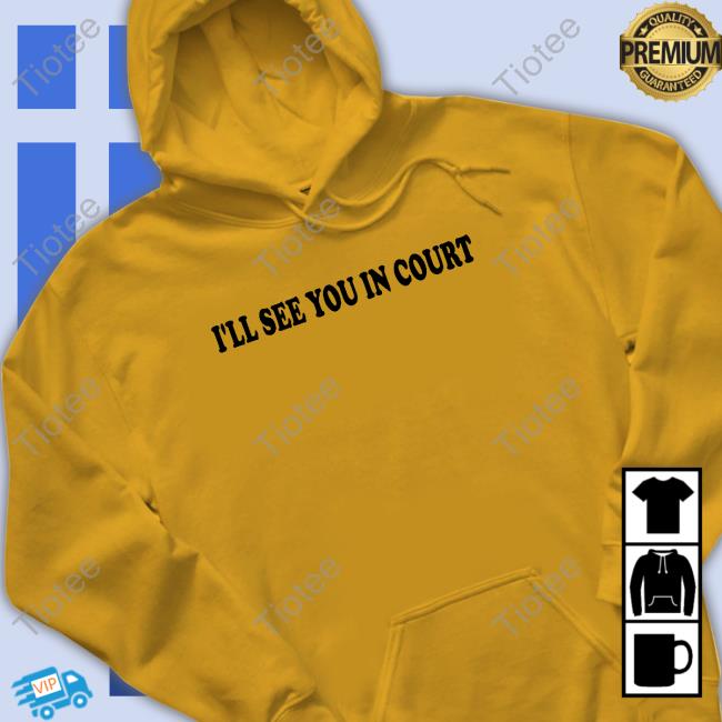 I'll See You In Court Sweatshirt