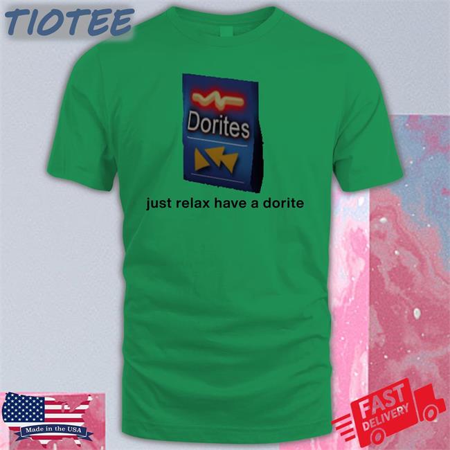 Shirts That Go Hard Just Relax Have A Dorite Tee Shirt Dorites
