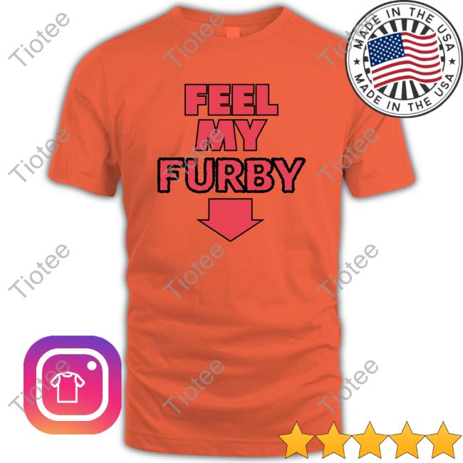 Shirts That Go Hard Feel My Furby Edition Limited Tees