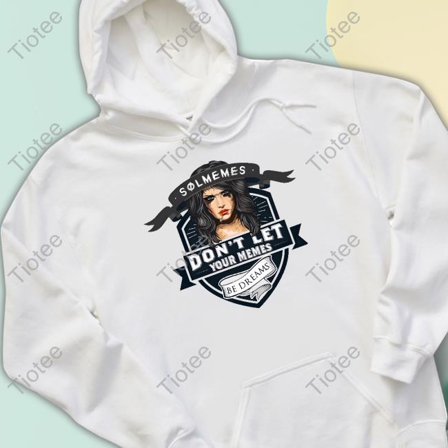 Nucleartaco Wearing Solmemes Don't Let Your Memes Be Dreams Sweatshirt Solmemes Don't Let Your Memes Be Dream New Shirt