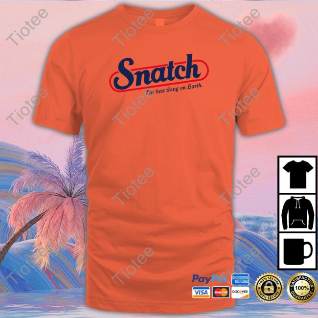 Shirts That Go Hard Snatch The Best Thing On Earth Shirt