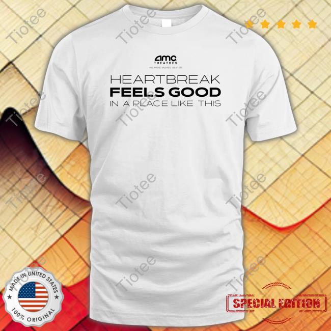 Amc Theatres Heartbreak Feels Good In A Place Like This T Shirt