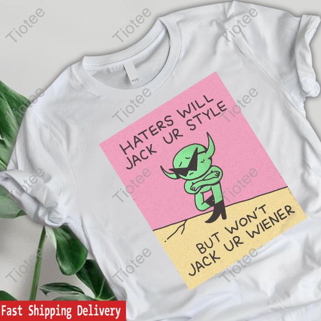 Haters Will Jack Ur Style But Won't Jack Ur Wiener Tee