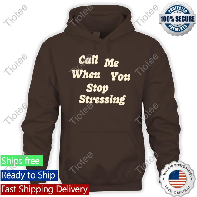 Nopressure Shop Call Me When You Stop Stressing Tee Shirt
