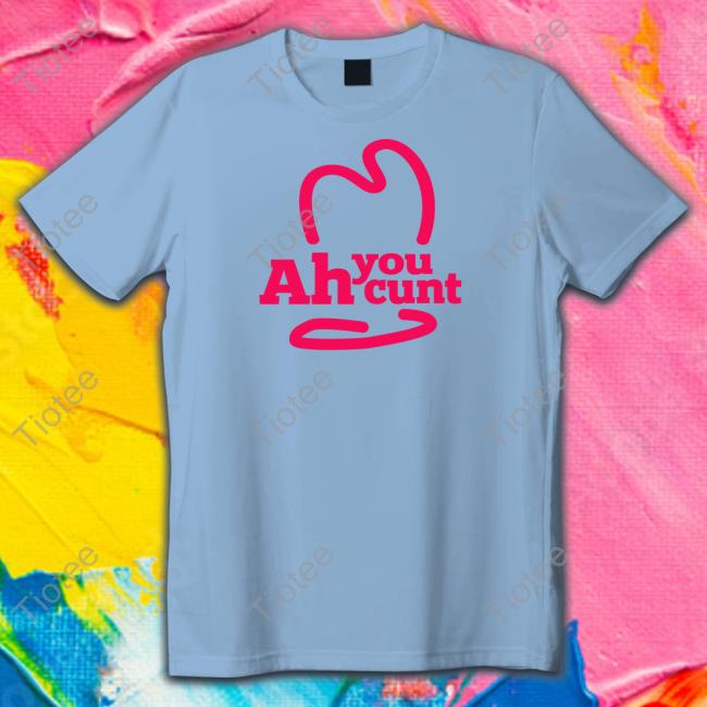 Shirtsthtgohard Shirts That Go Hard Ah You Cunt Shirt