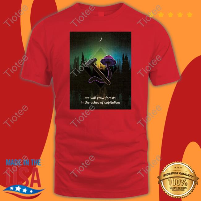 We Will Grow Forests In The Ashes Of Capitalism Hoodie