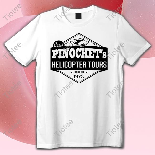 Mi General Pinochet's Helicopter Tours Established 1973 T Shirt